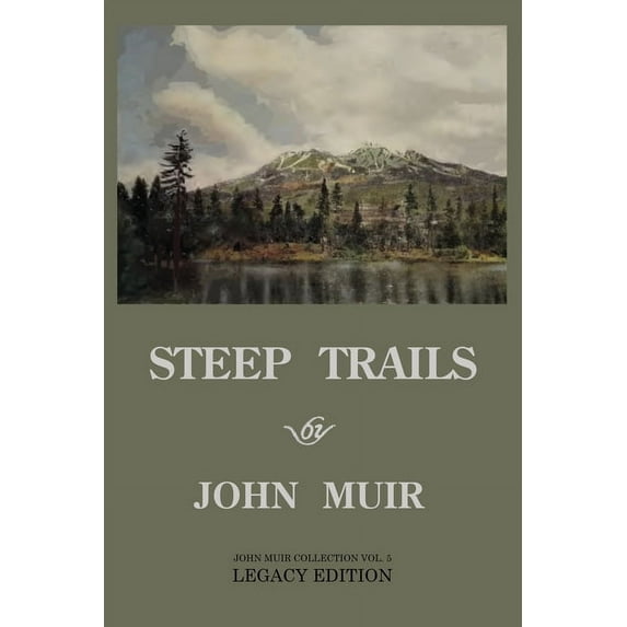 The Doublebit John Muir Collection Steep Trails - Legacy Edition: Explorations Of Washington, Oregon, Nevada, And Utah In The Rockies And Pacific Northwest, Book 5, (Paperback)