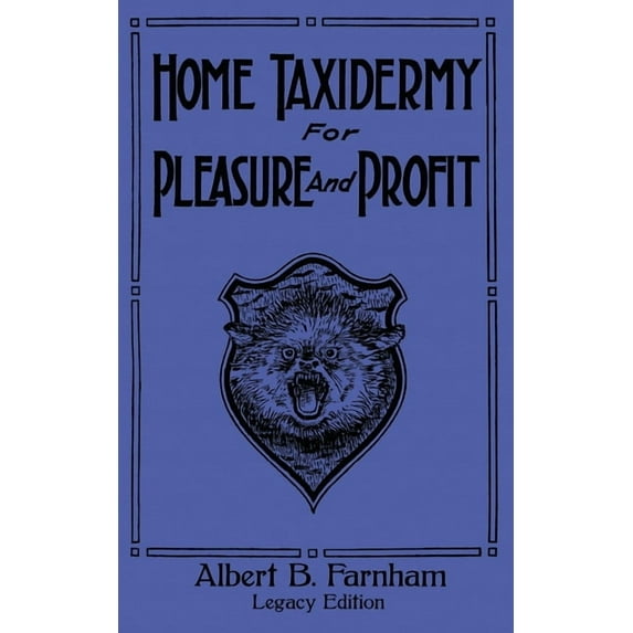 The Doublebit Library of Tanning and Tax Home Taxidermy For Pleasure And Profit (Legacy Edition): A Classic Manual On Traditional Animal Stuffing and Display Tec, Book 3, (Paperback)
