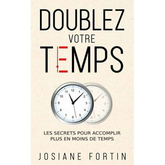 Doublez votre temps: Les secrets pour accomplir plus en moins de temps, (Paperback)