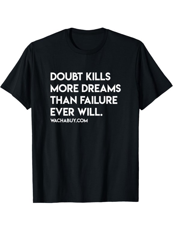 Doubt Kill More Dreams Motivational Sayings Positivity Gift T-Shirt mens t shirt,black,women,funny,misfits,men,journey