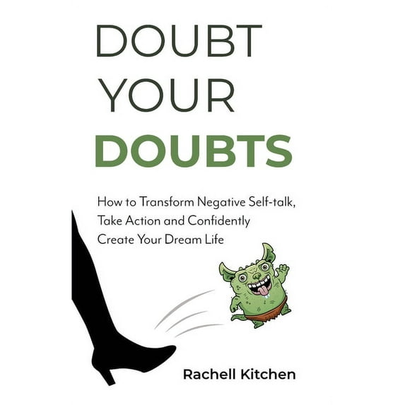Doubt Your Doubts: How to Transform Negative Self-Talk, Take Action and Confidently Create Your Dream Life, (Paperback)