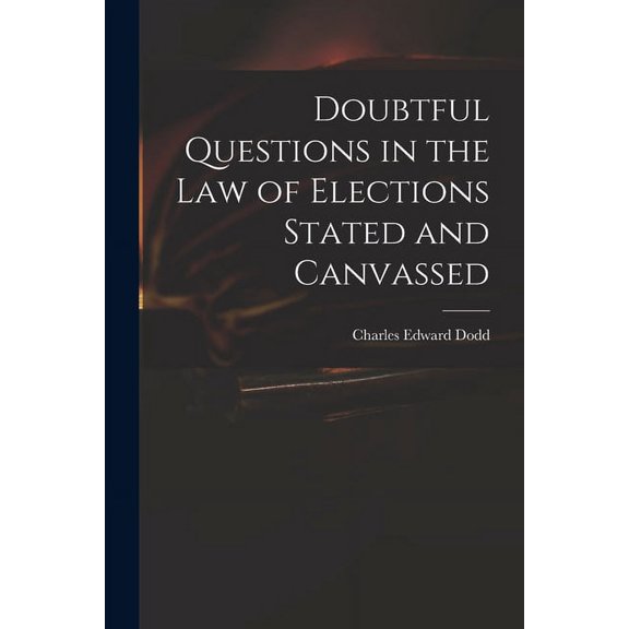 Doubtful Questions in the Law of Elections Stated and Canvassed (Paperback)