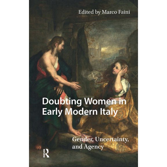 Doubting Women in Early Modern Italy: Gender, Uncertainty, and Agency, (Hardcover)
