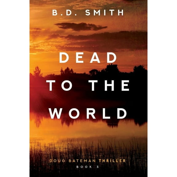 Doug Bateman Thrillers Dead to the World: A Fast-Paced Murder Thriller, Book 3, (Paperback)