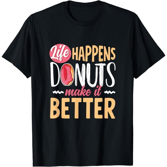 Doughnut Donut Day Donuts Life Happens Donuts Make It Better T-Shirt