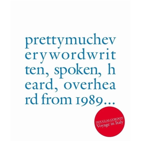 Douglas Gordon: Pretty Much Every Word Written, Spoken, Heard, Overheard, (Paperback)