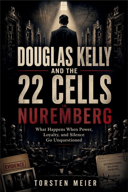 Douglas Kelly and the 22 Cells in Nuremberg: What Happens When Power, Loyalty, and Silence Go Unquestioned, (Paperback)
