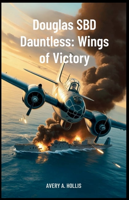 Douglas SBD Dauntless: Wings of Victory: Inside the Aircraft, Pilots, and Missions that Broke Japan's Naval Dominance in, (Paperback)