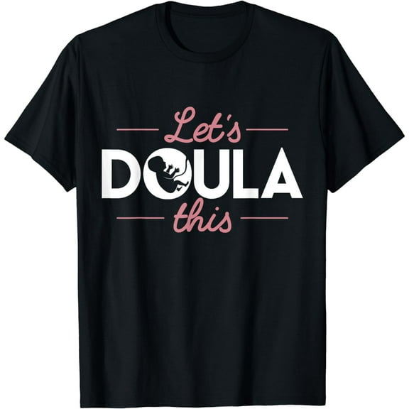 Doula T Shirt - Let's Doula This Labour Birth Support Tee mens t shirt，black，women，funny，misfits，men，journey，t-shirt