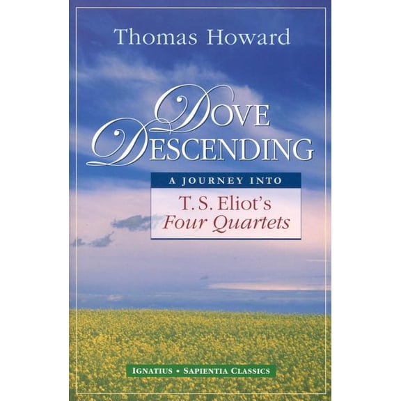 Sapienta Classics Dove Descending: A Journey Into T.S. Eliot's Four Quartets, (Paperback)