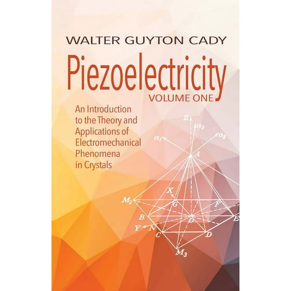 Dover Books on Electrical Engineering Piezoelectricity: Volume One: An Introduction to the Theory and Applications of Electromechanical Phenomena in Crystals, (Paperback)