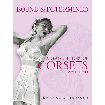 Dover Books on Fashion Bound & Determined: A Visual History of Corsets, 1850-1960, (Paperback)