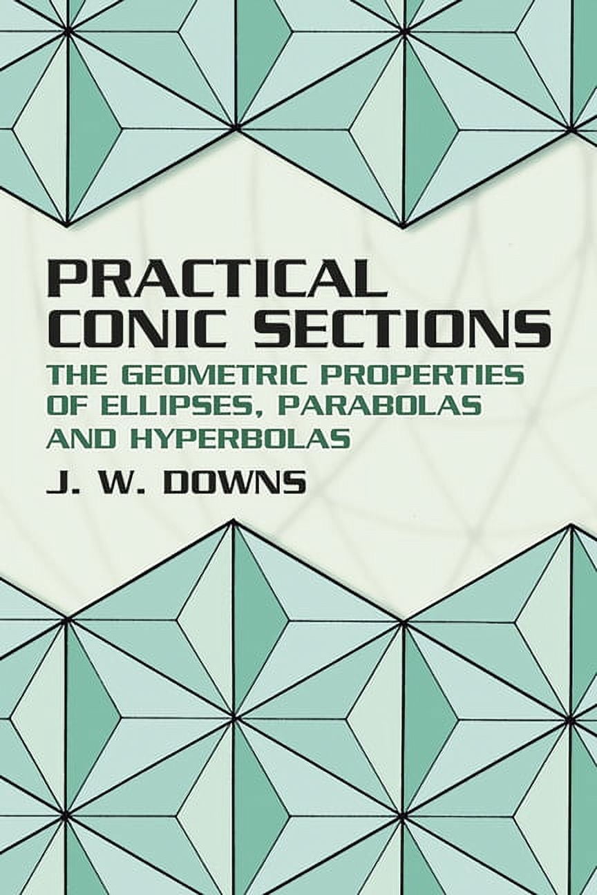 Dover Books on Mathematics Practical Conic Sections: The Geometric ...