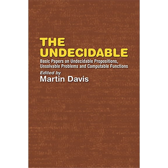 Dover Books on Mathematics: The Undecidable : Basic Papers on Undecidable Propositions, Unsolvable Problems and Computable Functions (Paperback)