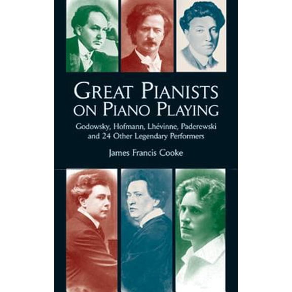 Pre-Owned Great Pianists on Piano Playing: Godowsky, Hofmann, Lhevinne, Paderewski and 24 Other Legendary Performers (Paperback) 0486408450 9780486408453