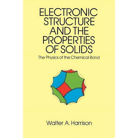Dover Books on Physics: Electronic Structure and the Properties of Solids : The Physics of the Chemical Bond (Paperback)