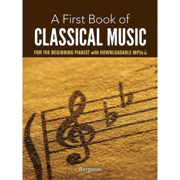 Dover Classical Piano Music for Beginner A First Book of Classical Music: For the Beginning Pianist with Downloadable Mp3s, (Paperback)