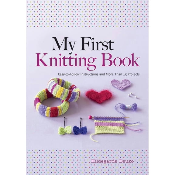 Dover Crafts: Knitting My First Knitting Book: Easy-To-Follow Instructions and More Than 15 Projects, (Paperback)