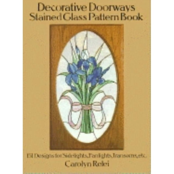 Dover Crafts: Stained Glass: Decorative Doorways Stained Glass Pattern Book : 151 Designs for Sidelights, Fanlights, Transoms, etc. (Paperback)