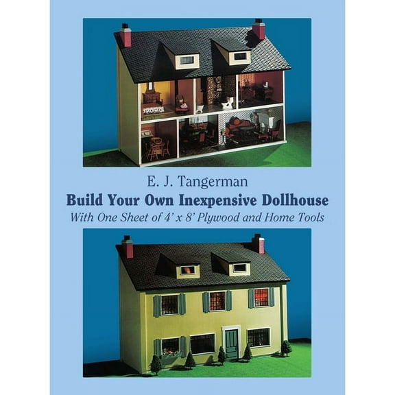 Dover Crafts: Woodworking: Build Your Own Inexpensive Dollhouse : With One Sheet of 4' by 8' Plywood and Home Tools (Paperback)