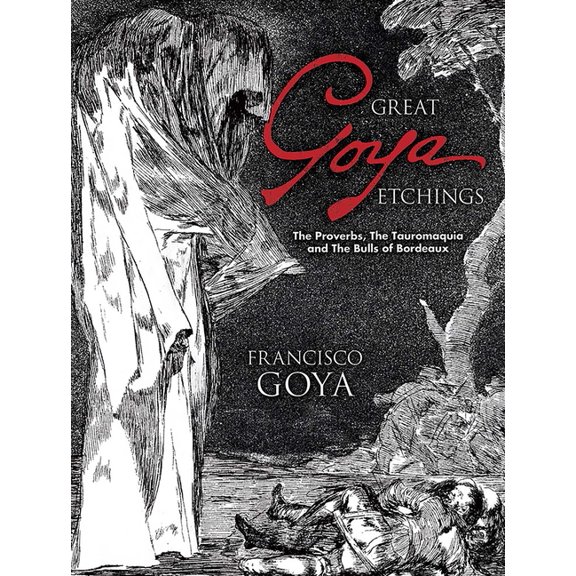 Dover Fine Art, History of Art Great Goya Etchings: The Proverbs, the Tauromaquia and the Bulls of Bordeaux, (Paperback)