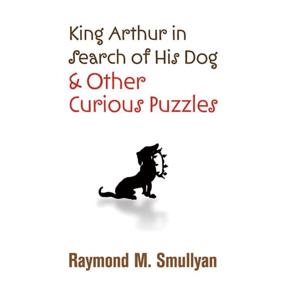 Dover Math Games & Puzzles: King Arthur in Search of His Dog and Other Curious Puzzles (Paperback)