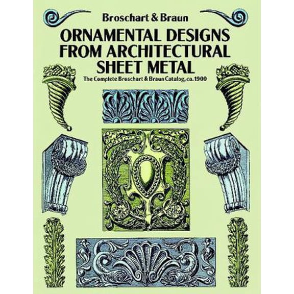 Pre-Owned Ornamental Designs from Architectural Sheet Metal: The Complete Broschart & Braun Catalog, Ca. 1900 (Paperback) 0486270394 9780486270395