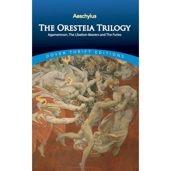 Dover Thrift Editions: Plays The Oresteia Trilogy: Agamemnon, the Libation-Bearers and the Furies, (Paperback)
