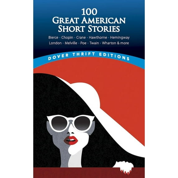 Dover Thrift Editions: Short Stories: 100 Great American Short Stories : Bierce, Chopin, Crane, Hawthorne, Hemingway, London, Melville, Poe, Twain, Wharton & more (Paperback)