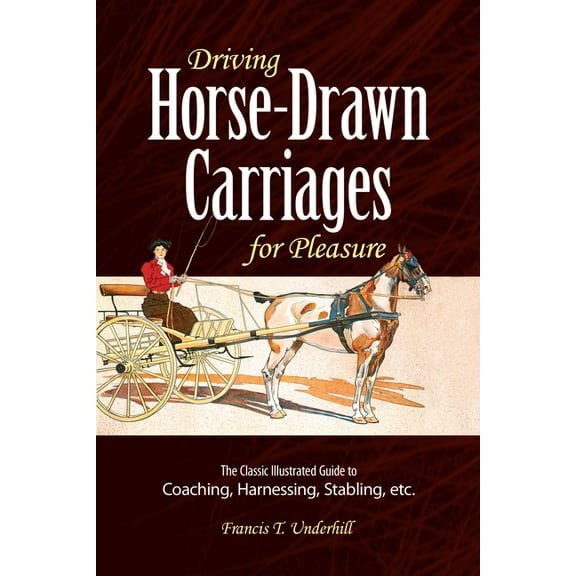 Dover Transportation: Driving Horse-Drawn Carriages for Pleasure : The Classic Illustrated Guide to Coaching, Harnessing, Stabling, etc. (Paperback)