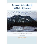 Down Alaskas Wild Rivers Journals of an Alaskan Naturalist, Paperback