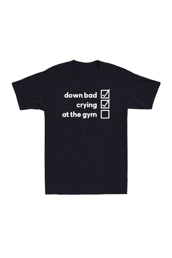 Down Bad Crying At The Gym Gym Workout Saying Slogan Men'S T-Shirt T-Shirt Unisex Full Size S-5XL