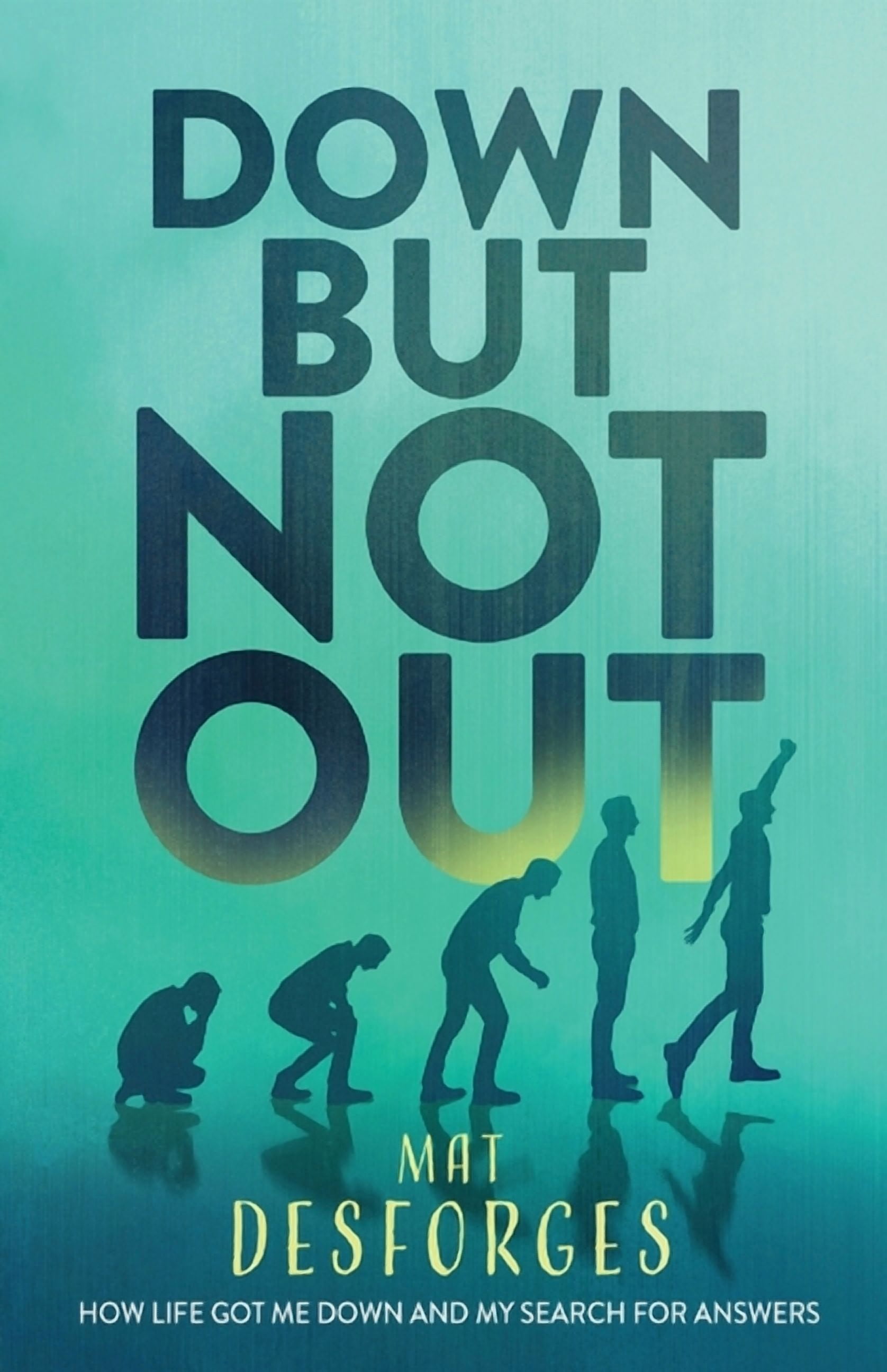 Down... But NOT Out: How life got me down and my search for answers ...