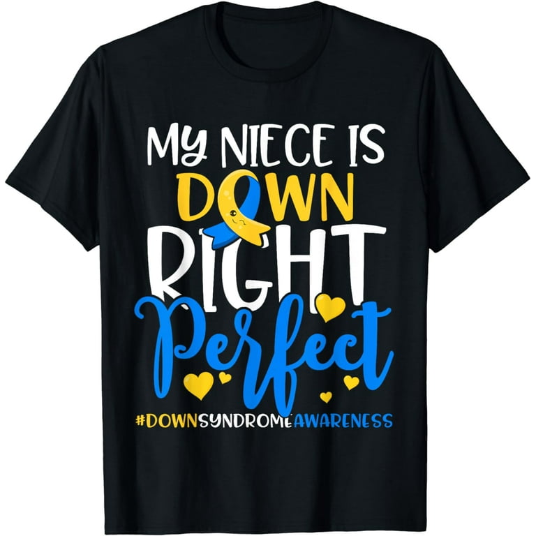 My Niece Down Syndrome Awareness Down Right Perfect T-Shirt My Niece Down Syndrome Awareness Down Right Perfect T-Shirt