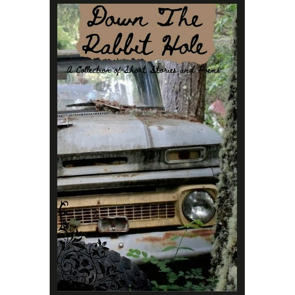 Down The Rabbit Hole: A Collection of Short Stories And Poetry, (Hardcover)