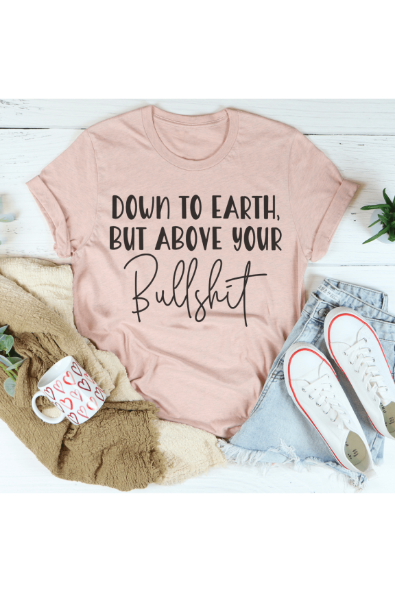 Down To Earth But Above Your BS Tee Mauve S Peachy Sunday T-Shirt