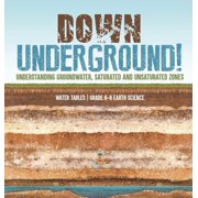 Down Underground! Understanding Groundwater, Saturated and Unsaturated Zones Water Tables Grade 6-8 Earth Science, Hardcover