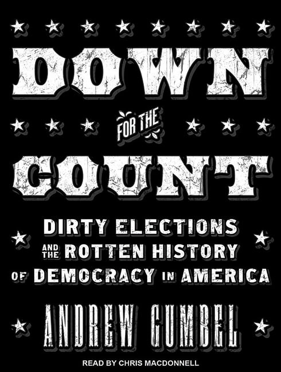 Down for the Count: Dirty Elections and the Rotten History of Democracy in America (Audiobook)