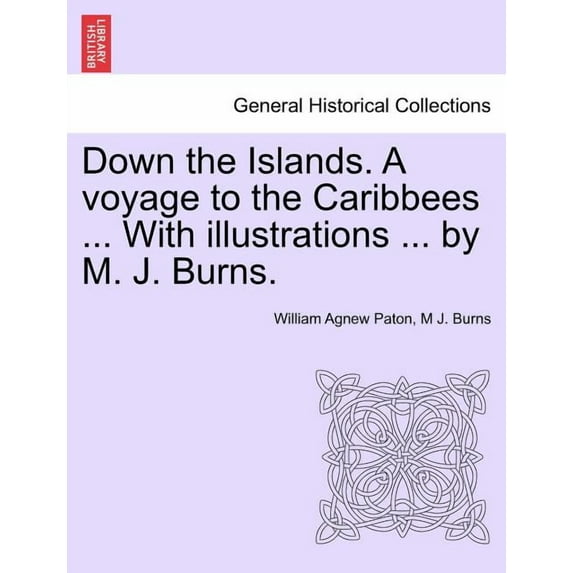 Down the Islands. a Voyage to the Caribbees ... with Illustrations ... by M. J. Burns. (Paperback)