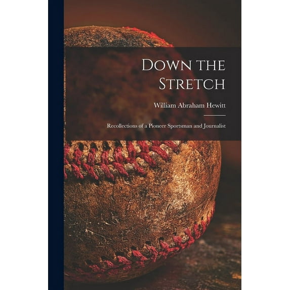 Down the Stretch: Recollections of a Pioneer Sportsman and Journalist, (Paperback)