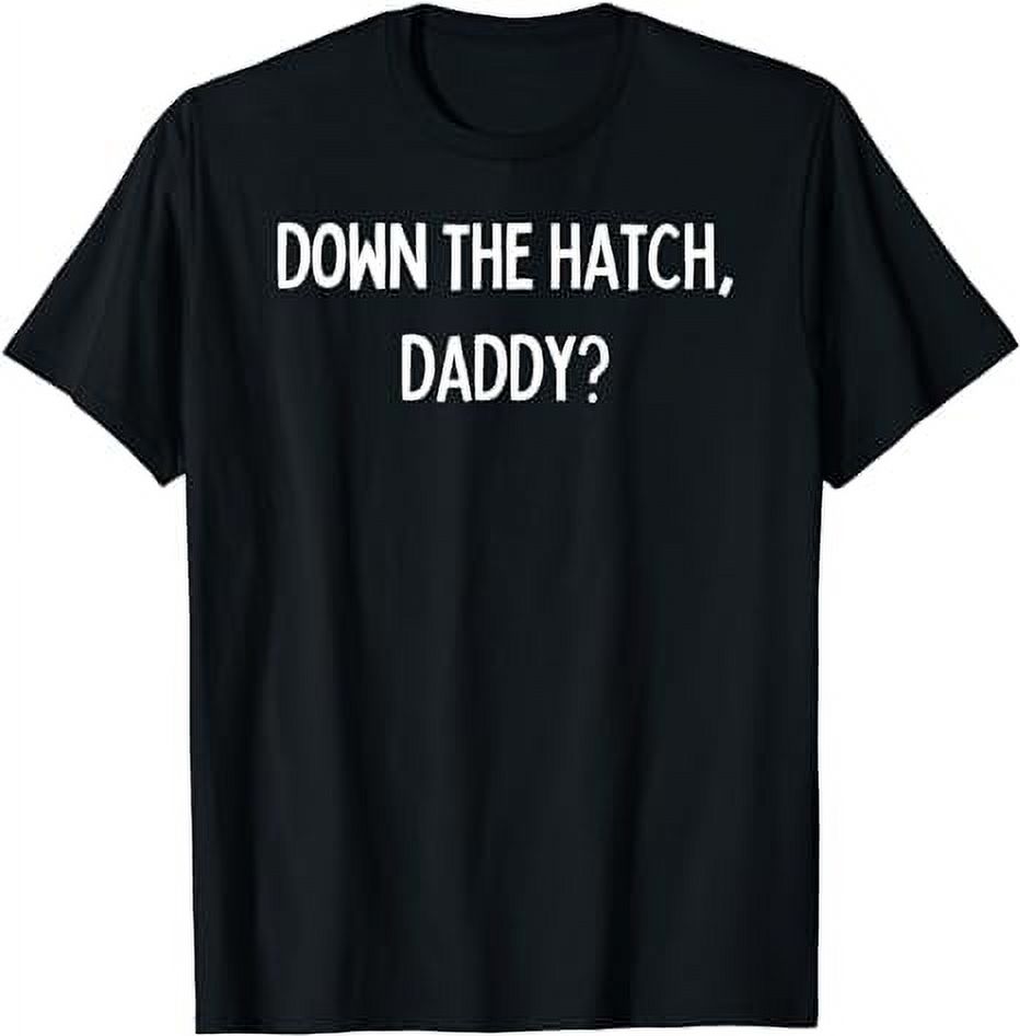 Down the hatch, Daddy? TShirt