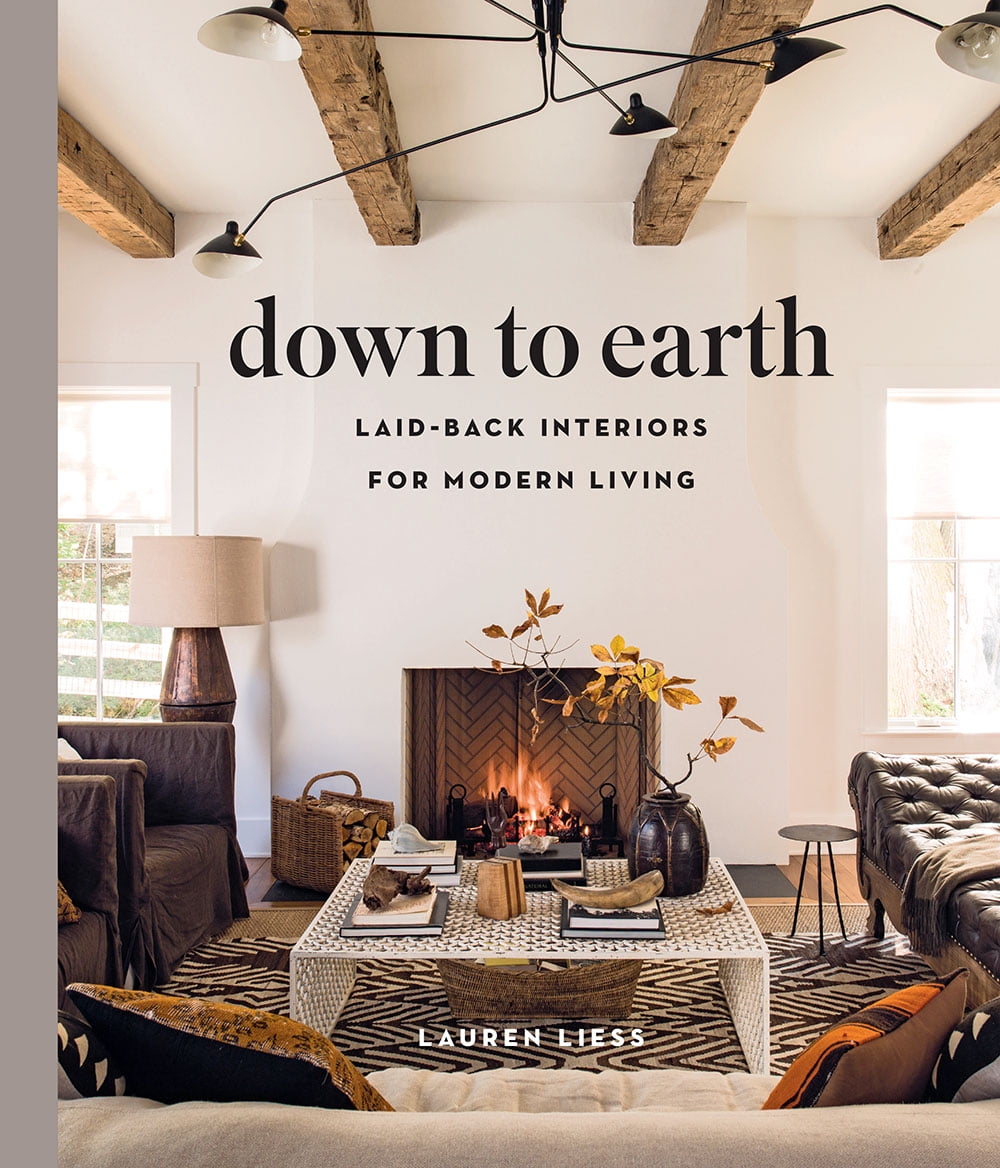 LAUREN LIESS Down to Earth : Laid-back Interiors for Modern Living (Hardcover)