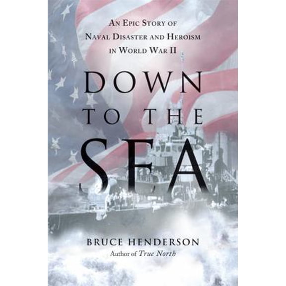 Pre-Owned Down to the Sea: An Epic Story of Naval Disaster and Heroism in World War II (Hardcover) 0061173169 9780061173165