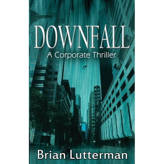 Downfall: A Corporate Thriller (Paperback) by Brian Lutterman