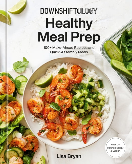 Downshiftology Healthy Meal Prep : 100+ Make-Ahead Recipes and Quick-Assembly Meals: A Gluten-Free Cookbook (Hardcover)