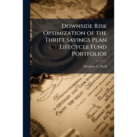 Downside Risk Optimization of the Thrift Savings Plan Lifecycle Fund Portfolios, (Paperback)