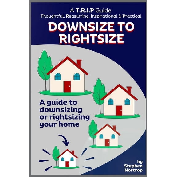 Downsize to Rightsize: A guide to downsizing or rightsizing your home (Paperback)