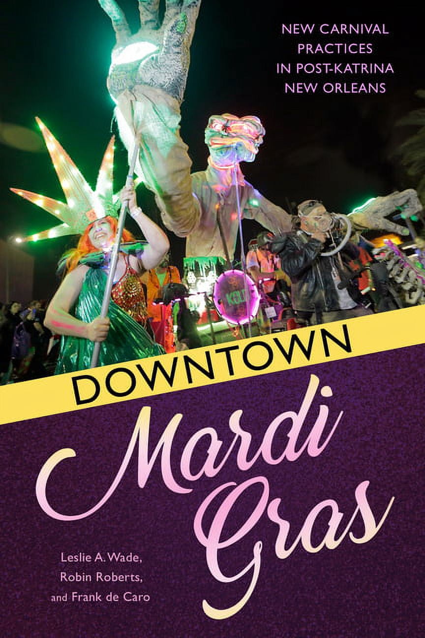 Downtown Mardi Gras: New Carnival Practices in Post-Katrina New Orleans, (Hardcover)