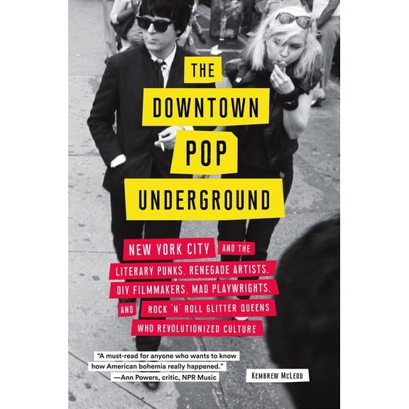 The Downtown Pop Underground : New York City and the literary punks, renegade artists, DIY filmmakers, mad playwrights, and rock 'n' roll glitter queens who revolutionized culture (Paperback)