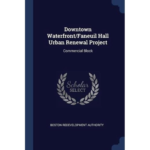 Downtown Waterfront/Faneuil Hall Urban Renewal Project: Commercial Block Paperback 1376982870 9781376982879 Boston Redevelopment Authority